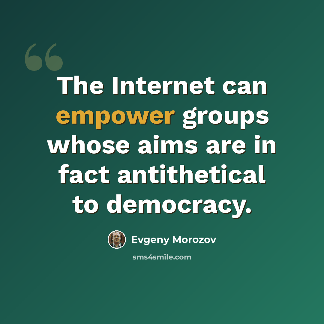 “The Internet can empower groups whose aims are in fact antithetical to democracy.” quote by Evgeny Morozov