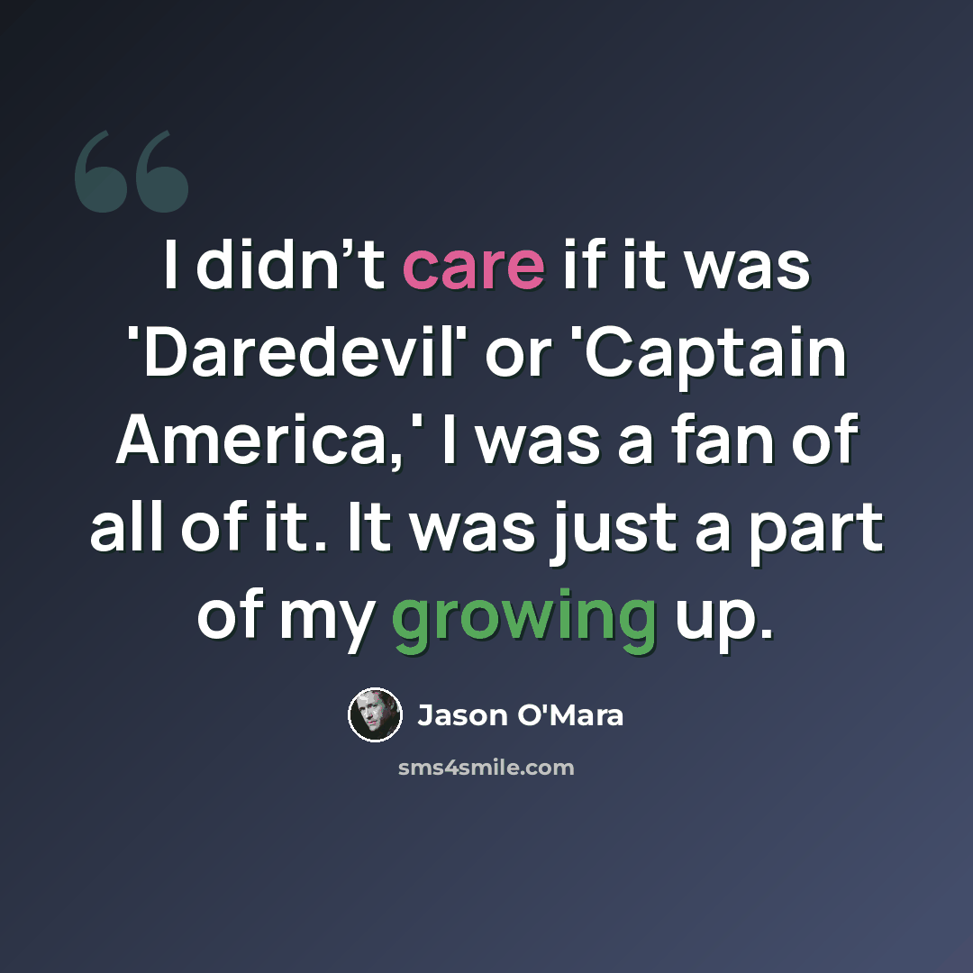 “I didn't care if it was 'Daredevil' or 'Captain America,' I was a fan of all of it. It was just a part of my growing up.” quote by Jason O'Mara