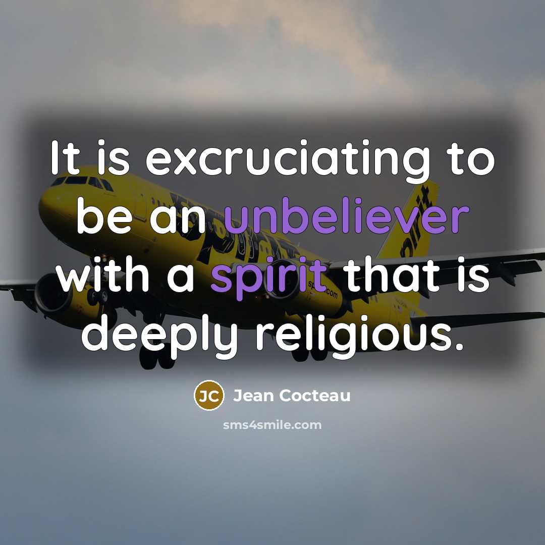 “It is excruciating to be an unbeliever with a spirit that is deeply religious.” quote by Jean Cocteau