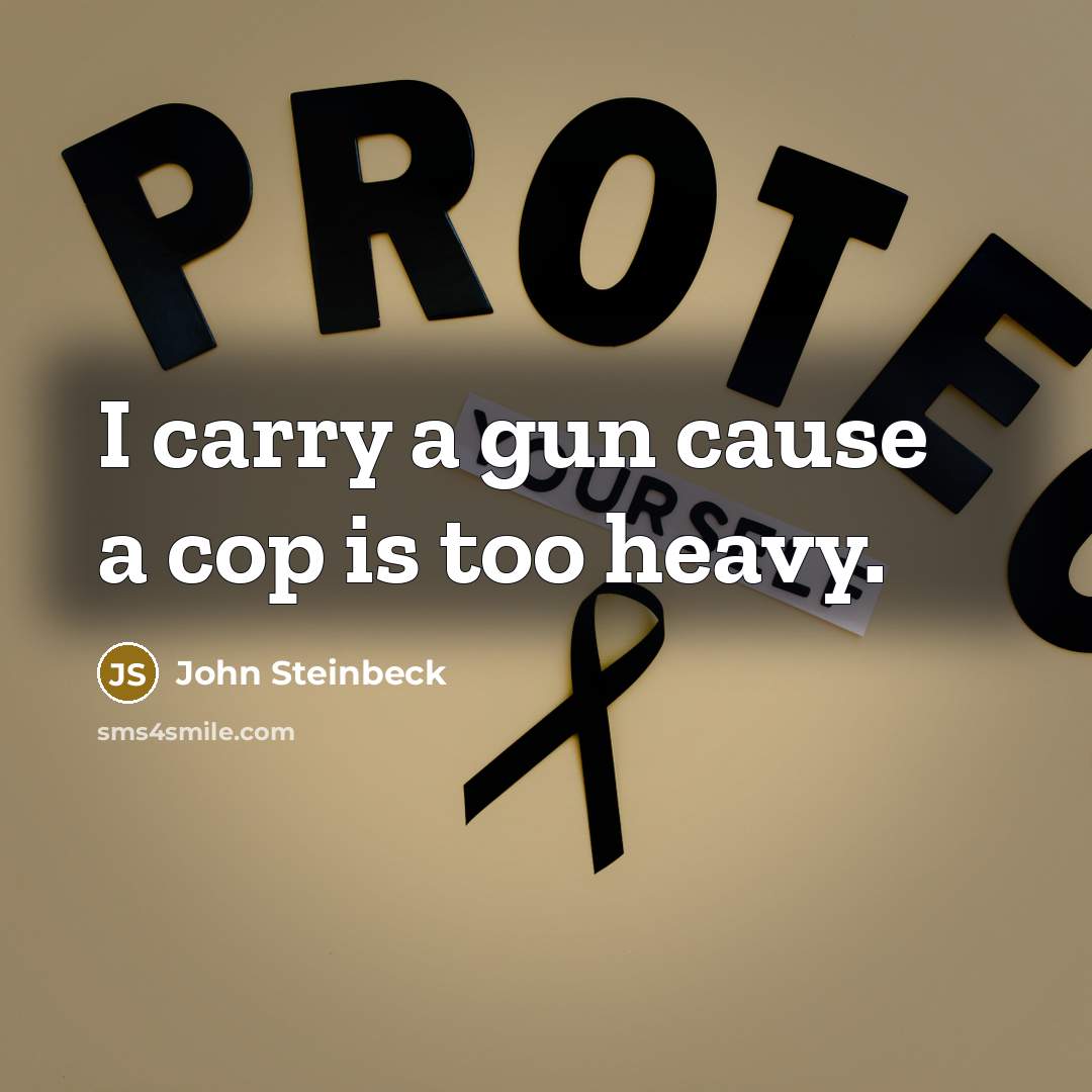 “I carry a gun cause a cop is too heavy.” quote by John Steinbeck