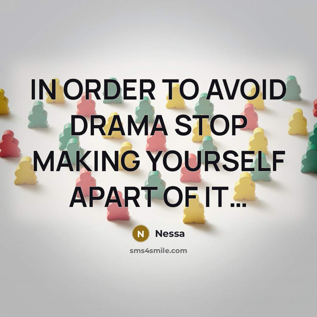 “IN ORDER TO AVOID DRAMA STOP MAKING YOURSELF APART OF IT…” quote by NESSA