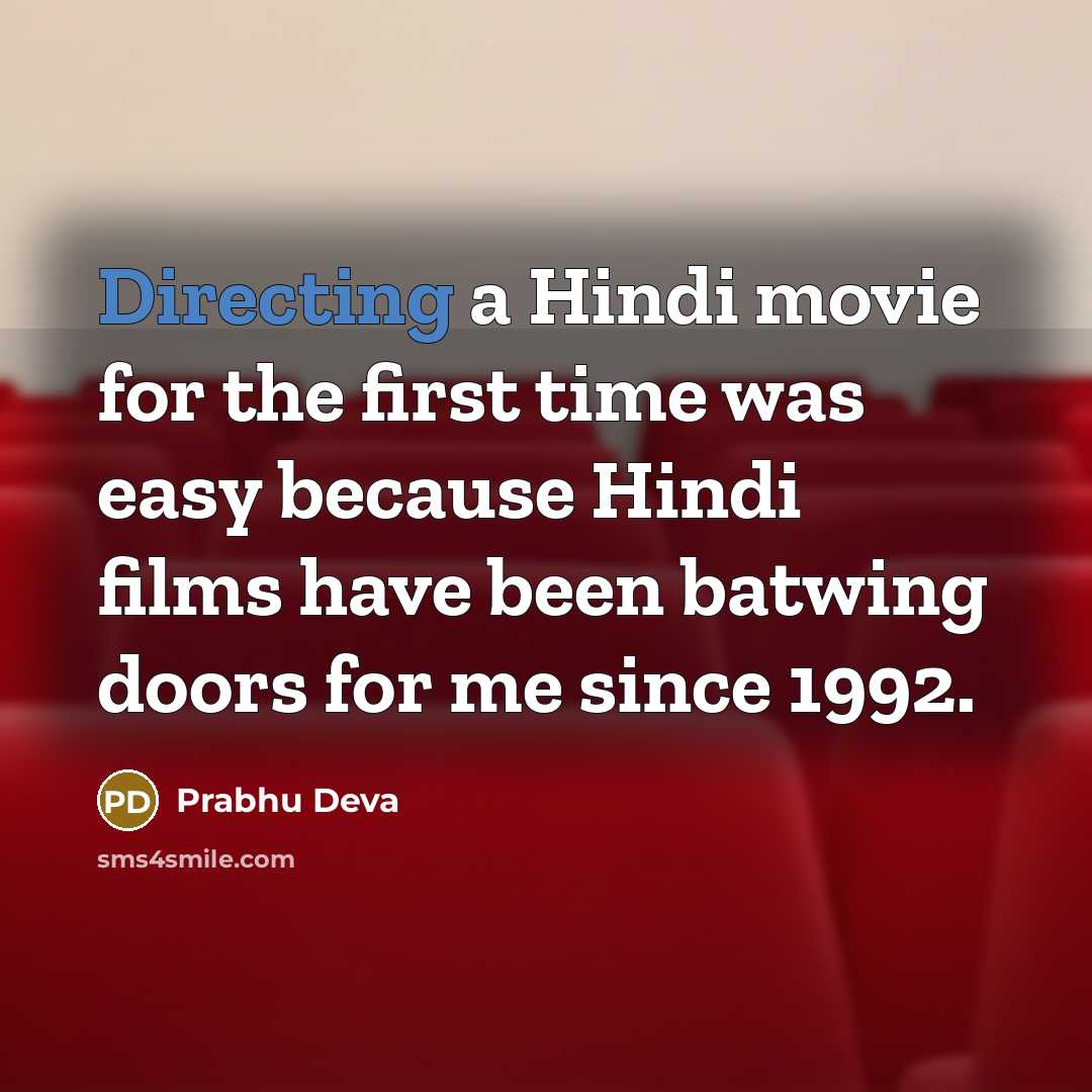 “Directing a Hindi movie for the first time was easy because Hindi films have been batwing doors for me since 1992.” quote by Prabhu Deva