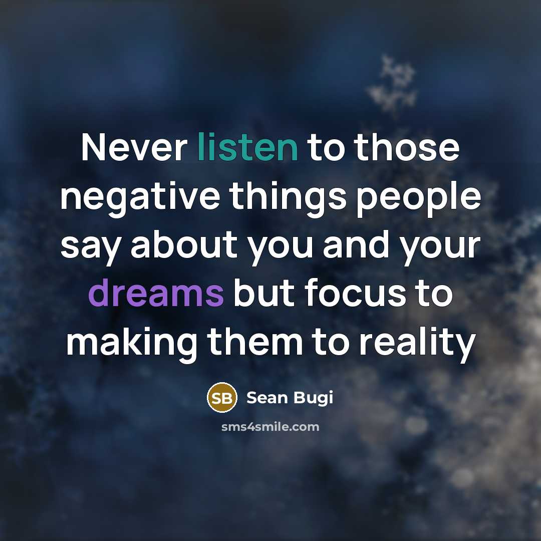 “Never listen to those negative things people say about you and your dreams but focus to making them to reality” quote by Sean Bugi