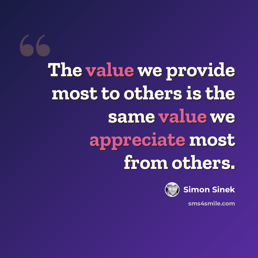 “The value we provide most to others is the same value we appreciate most from others.” quote by Simon Sinek
