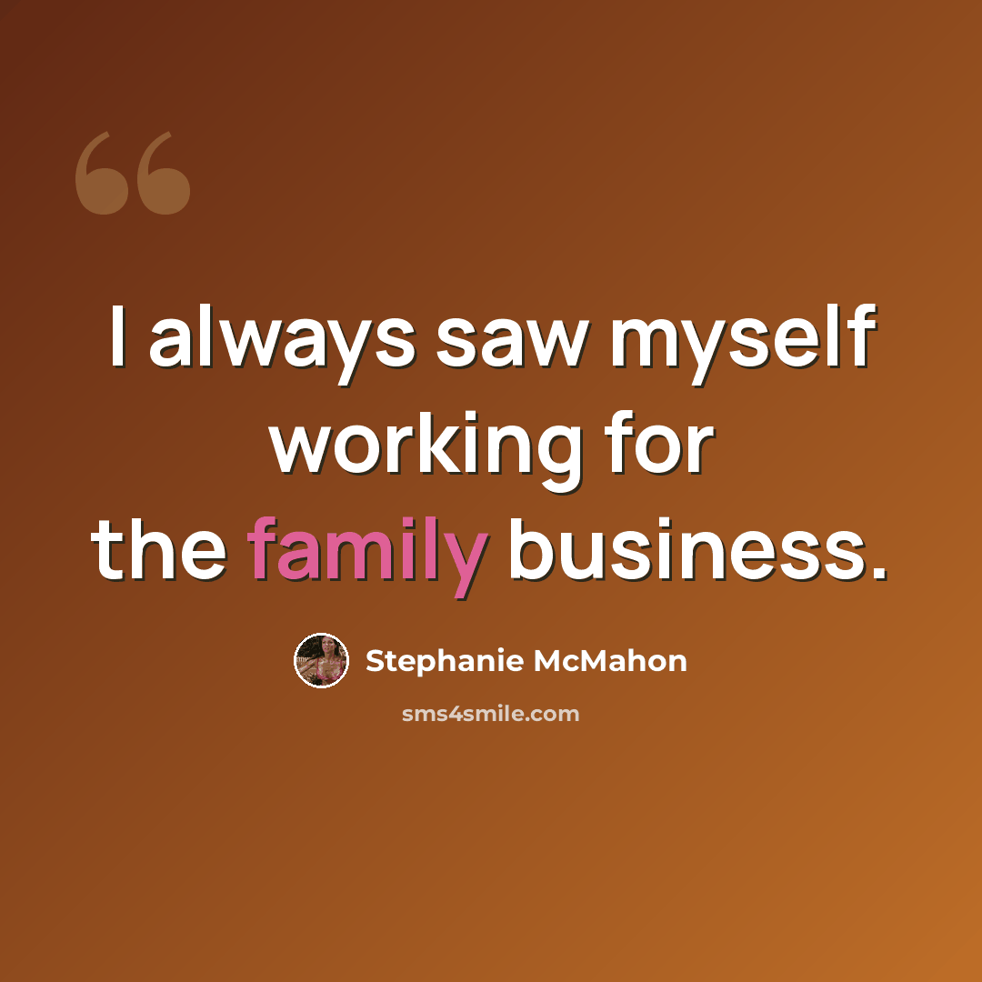 “I always saw myself working for the family business.” quote by Stephanie McMahon