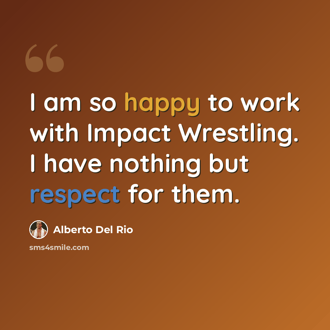 “I am so happy to work with Impact Wrestling. I have nothing but respect for them.” quote by Alberto Del Rio
