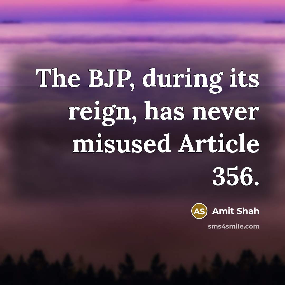 “The BJP, during its reign, has never misused Article 356.” quote by Amit Shah