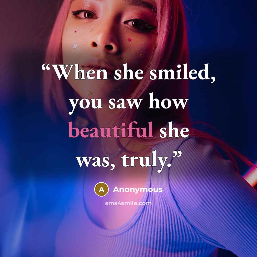 “When she smiled, you saw how beautiful she was, truly.” quote by Anonymous