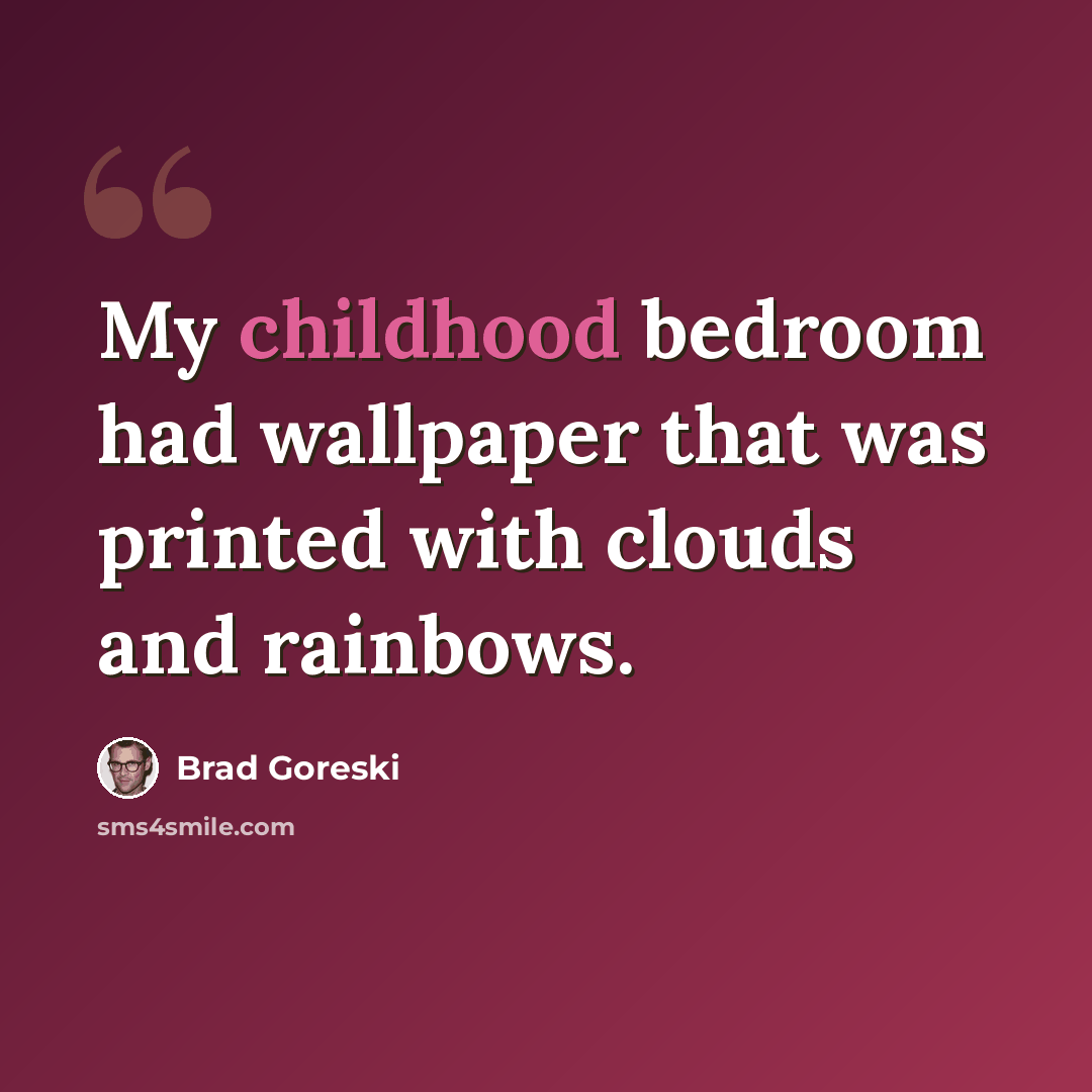 “My childhood bedroom had wallpaper that was printed with clouds and rainbows.” quote by Brad Goreski