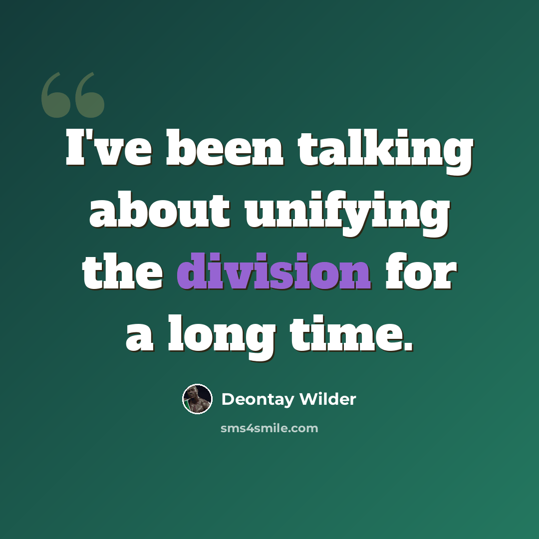 “I've been talking about unifying the division for a long time.” quote by Deontay Wilder