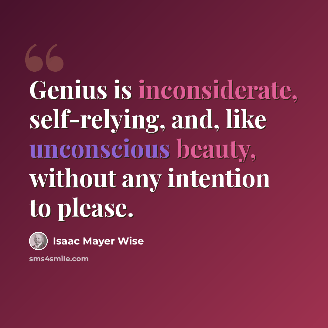 “Genius is inconsiderate, self-relying, and, like unconscious beauty, without any intention to please.” quote by Isaac Mayer Wise