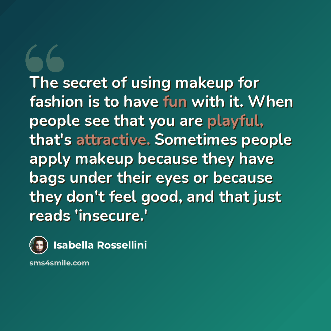 “The secret of using makeup for fashion is to have fun with it. When people see that you are playful, that's attractive. Sometimes people apply makeup because they have bags under their eyes or because they don't feel good, and that just reads 'insecure.'” quote by Isabella Rossellini
