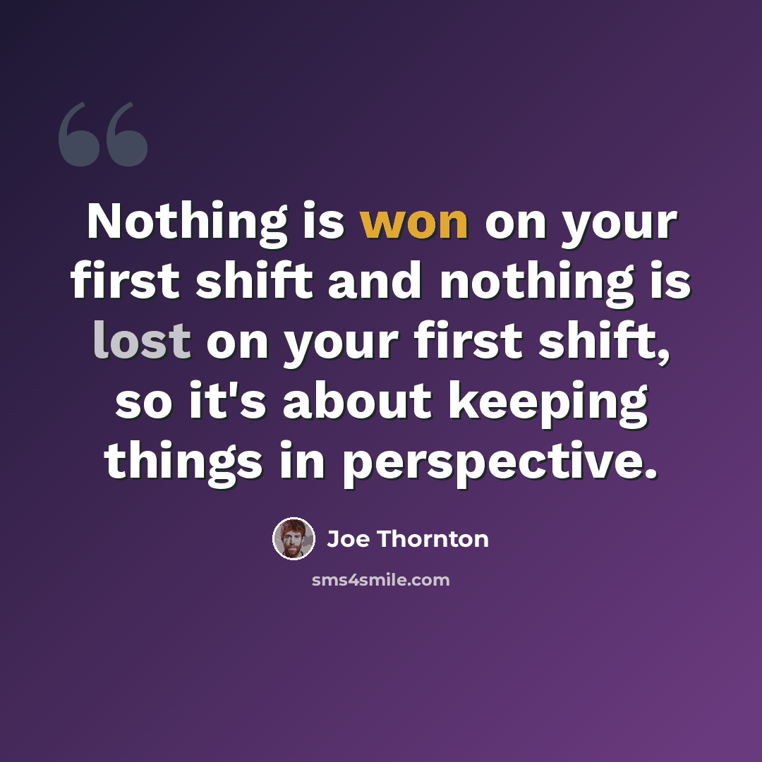 “Nothing is won on your first shift and nothing is lost on your first shift, so it's about keeping things in perspective.” quote by Joe Thornton