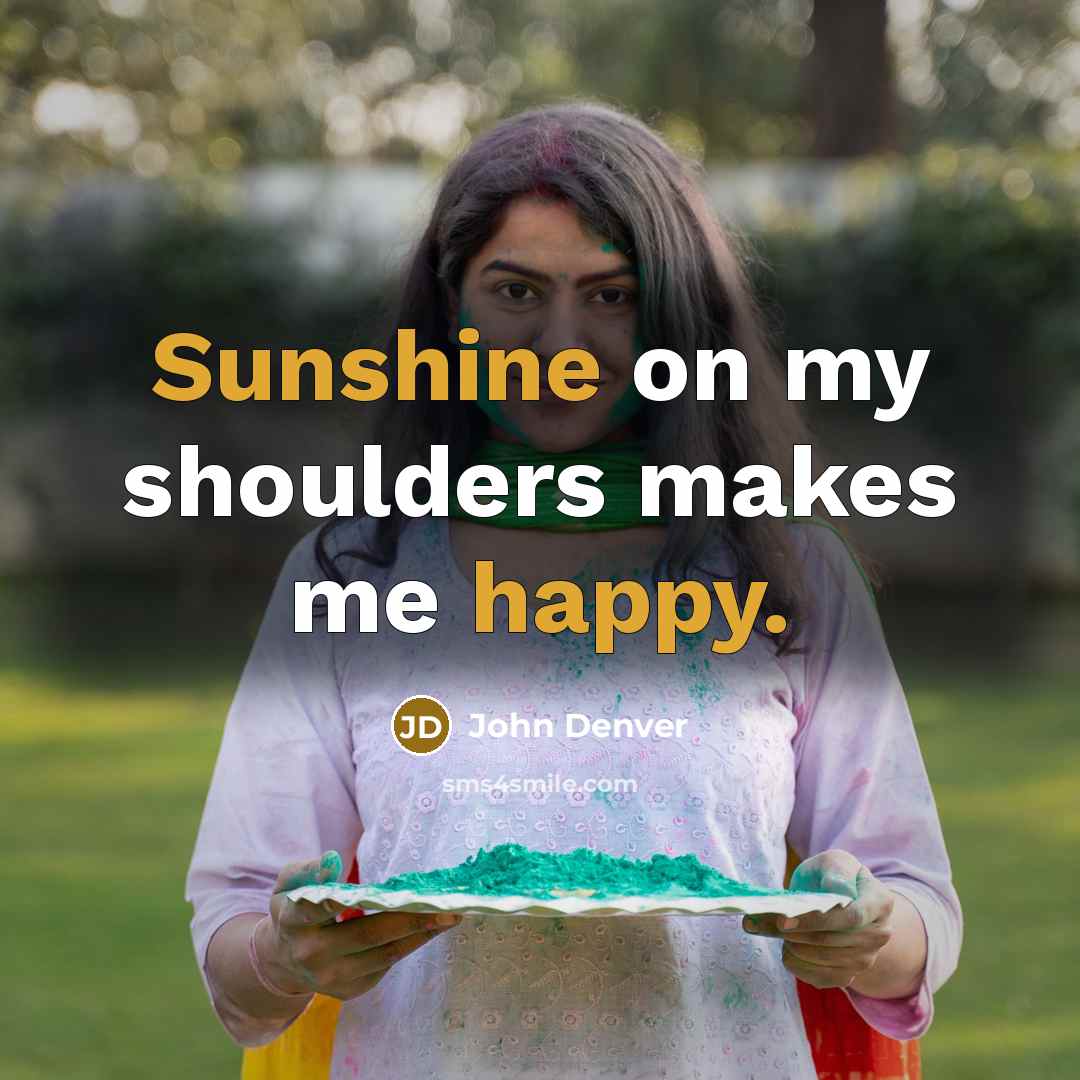 “Sunshine on my shoulders makes me happy.” quote by John Denver