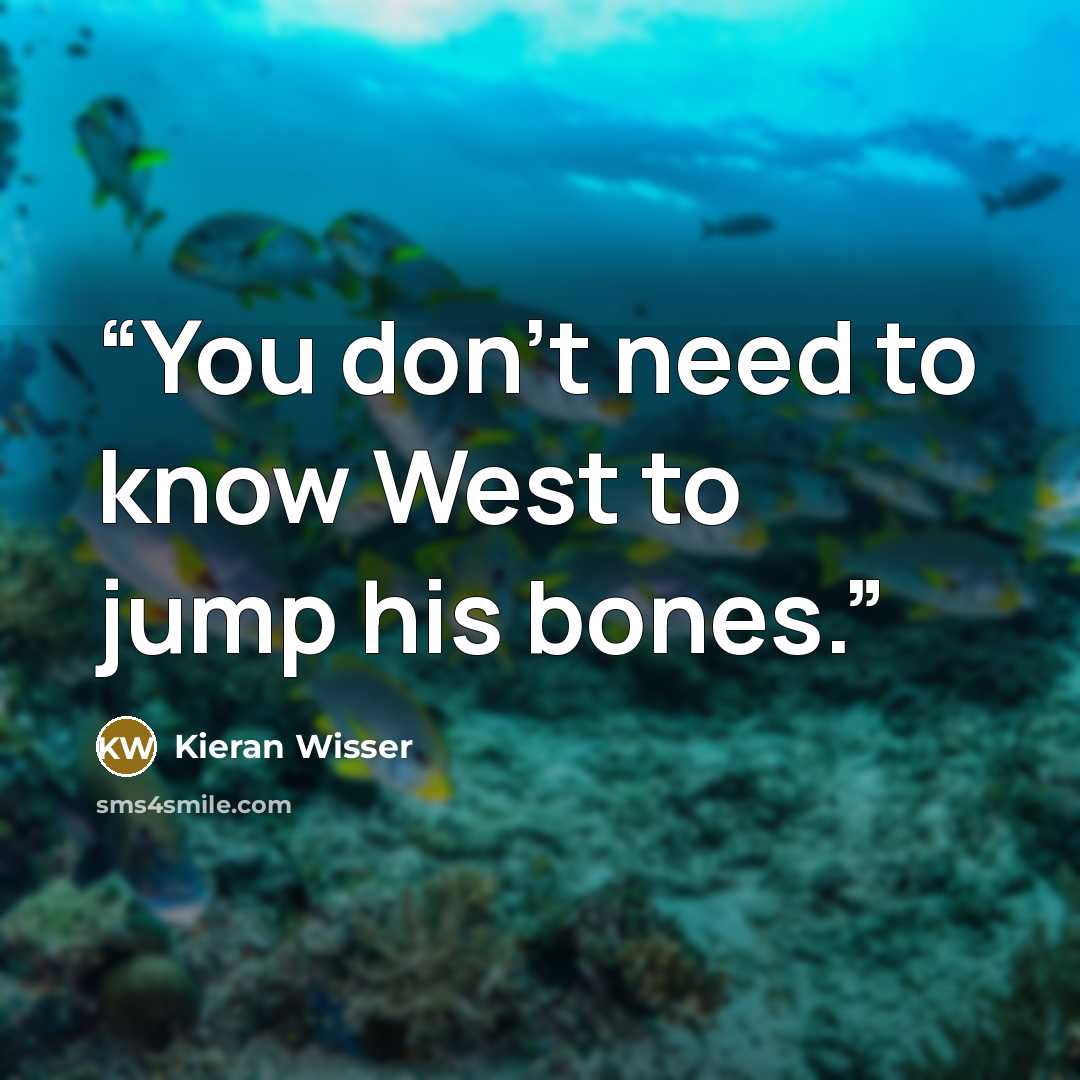 “You don't need to know West to jump his bones.” quote by Kieran Wisser