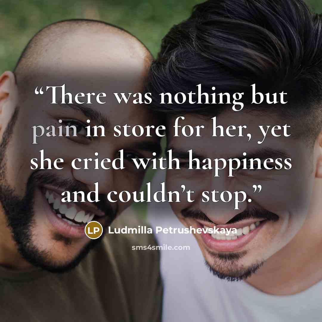 “There was nothing but pain in store for her, yet she cried with happiness and couldn’t stop.” quote by Ludmilla Petrushevskaya