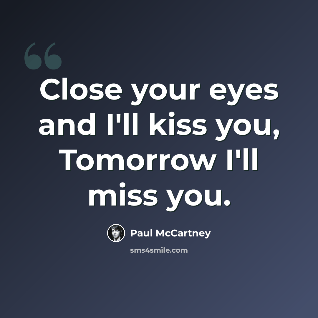 “Close your eyes and I'll kiss you, Tomorrow I'll miss you.” quote by Paul McCartney