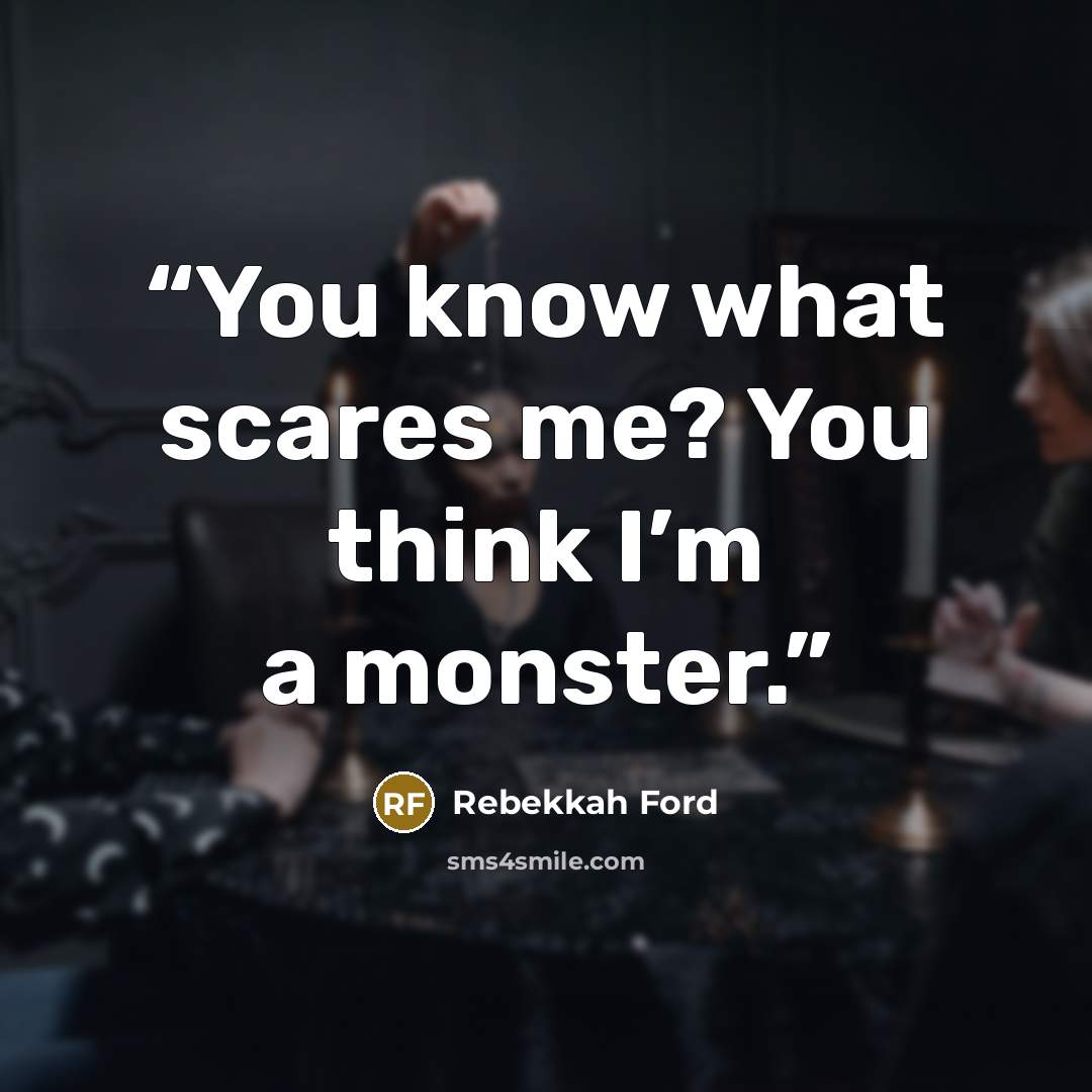 “You know what scares me? You think I’m a monster.” quote by Rebekkah Ford