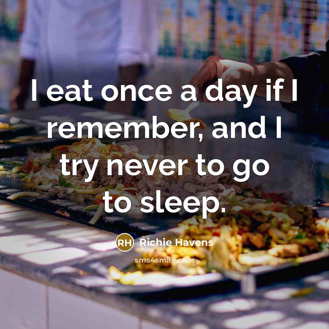 “I eat once a day if I remember, and I try never to go to sleep.” quote by Richie Havens