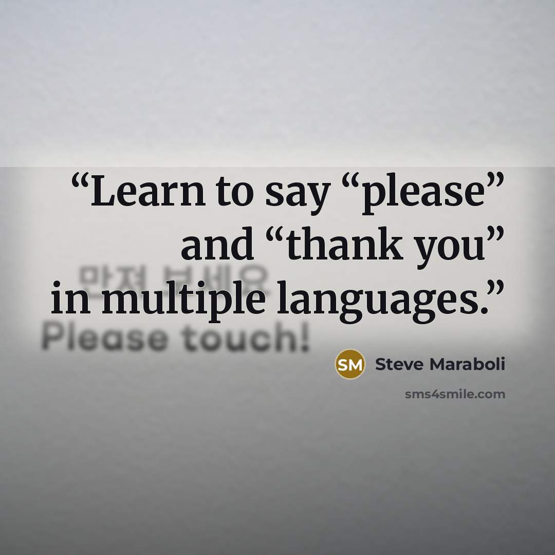 “Learn to say “please” and “thank you” in multiple languages.” quote by Steve Maraboli