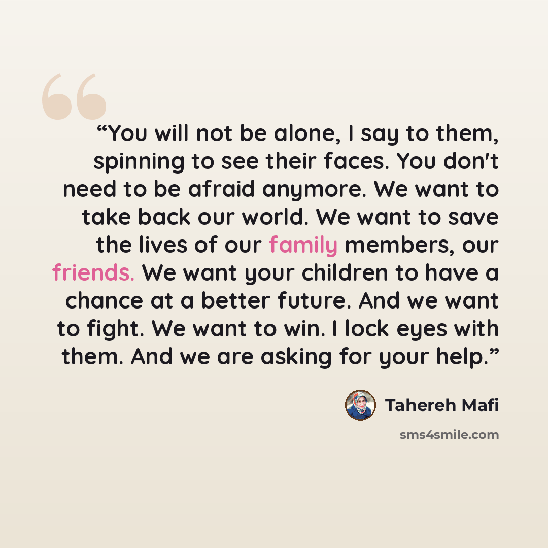“You will not be alone, I say to them, spinning to see their faces. You don't need to be afraid anymore. We want to take back our world. We want to save the lives of our family members, our friends. We want your children to have a chance at a better future. And we want to fight. We want to win. I…” quote by Tahereh Mafi