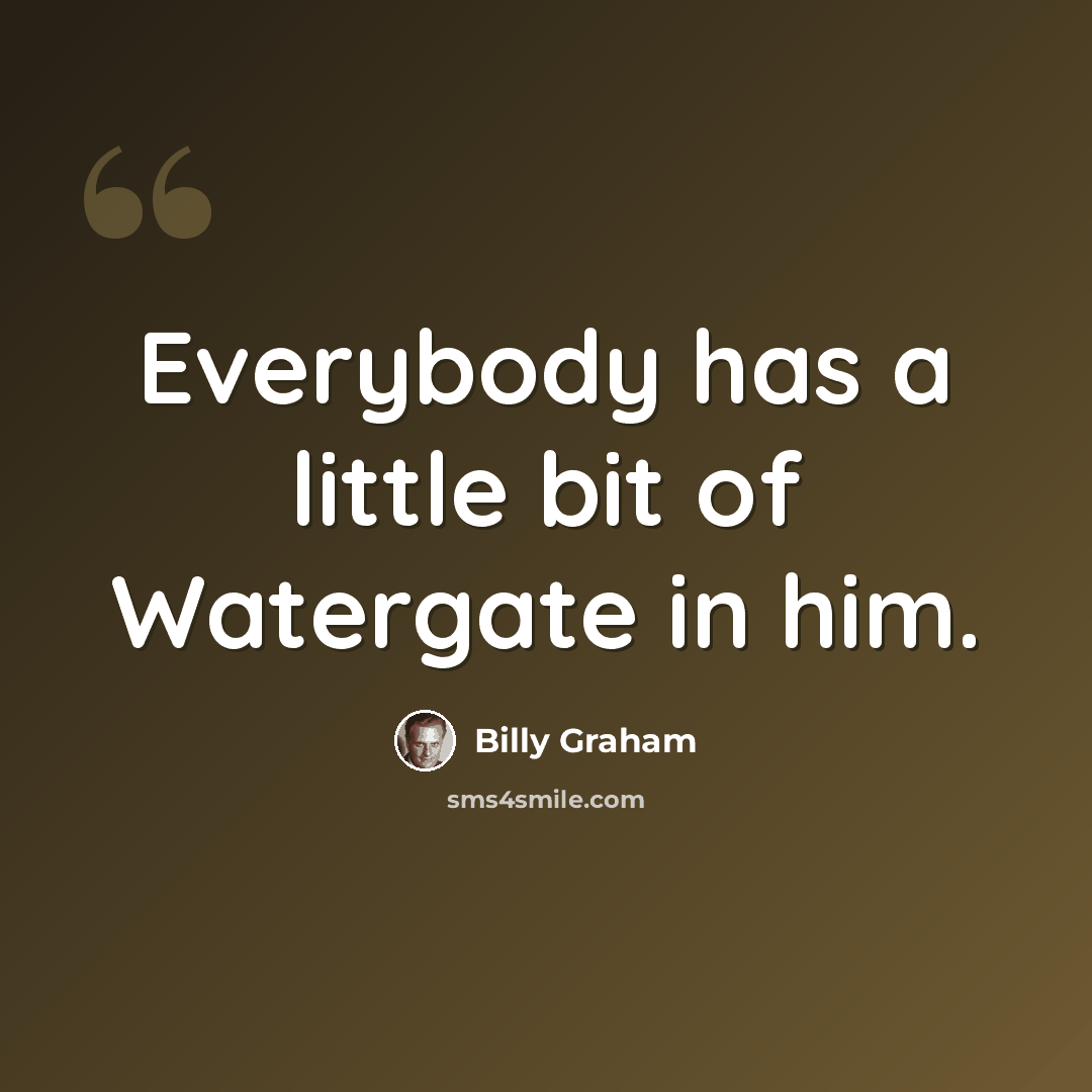 “Everybody has a little bit of Watergate in him.” quote by Billy Graham
