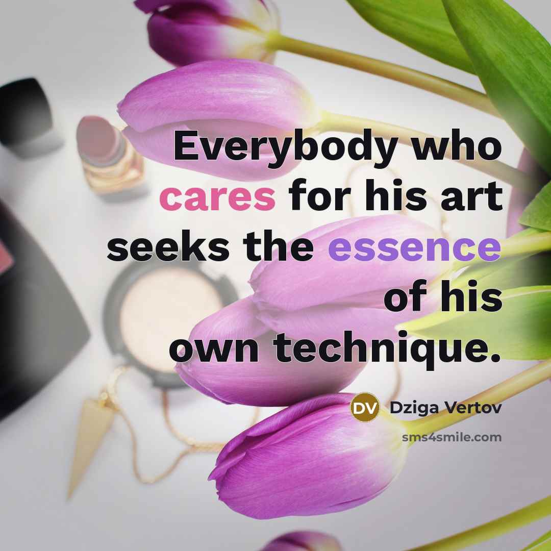 “Everybody who cares for his art seeks the essence of his own technique.” quote by Dziga Vertov