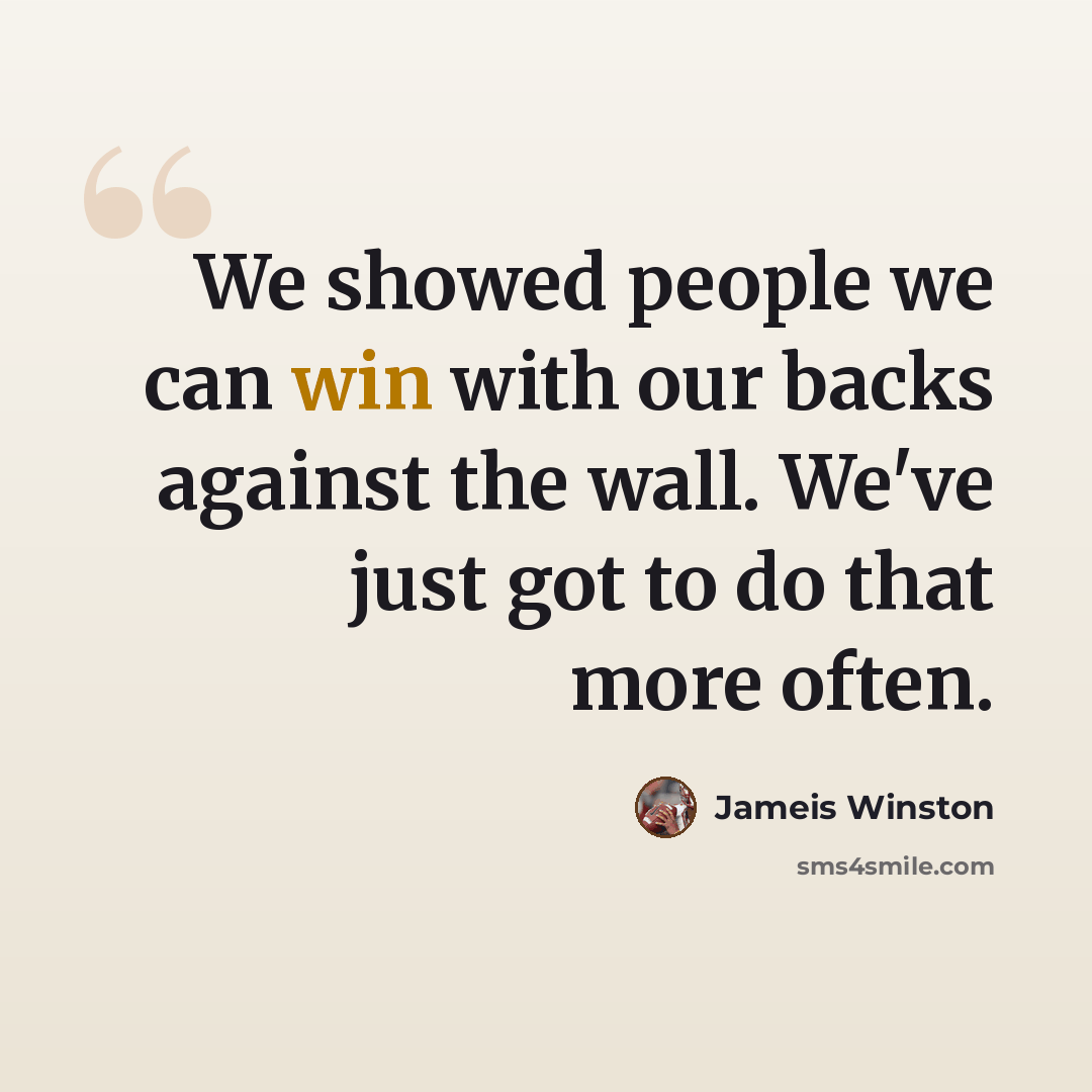 “We showed people we can win with our backs against the wall. We've just got to do that more often.” quote by Jameis Winston