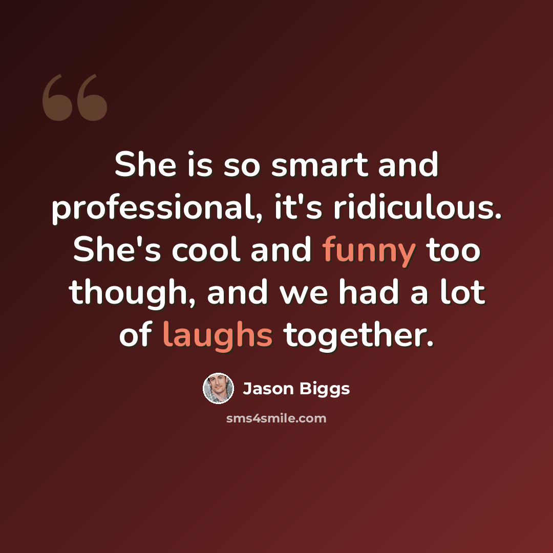 “She is so smart and professional, it's ridiculous. She's cool and funny too though, and we had a lot of laughs together.” quote by Jason Biggs