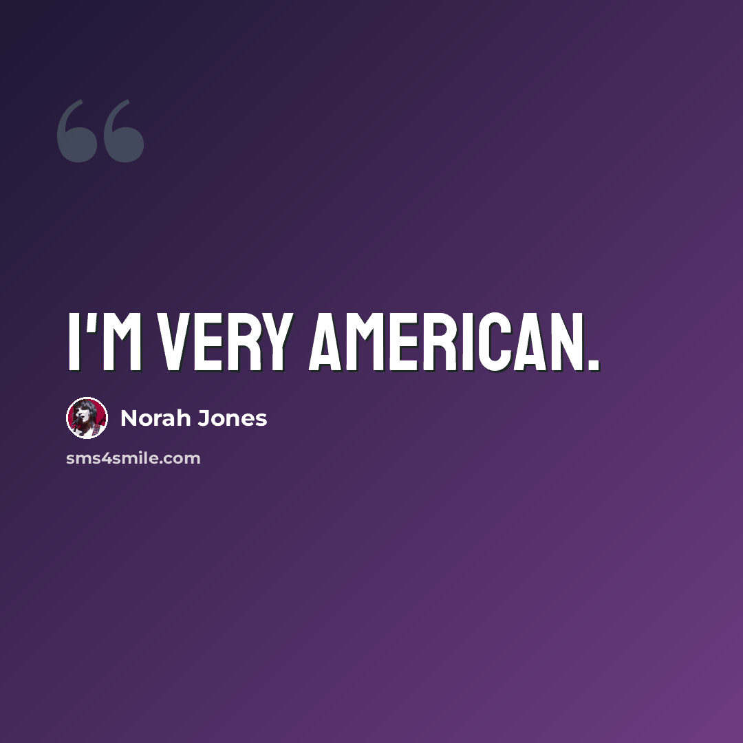 “I'm very American.” quote by Norah Jones