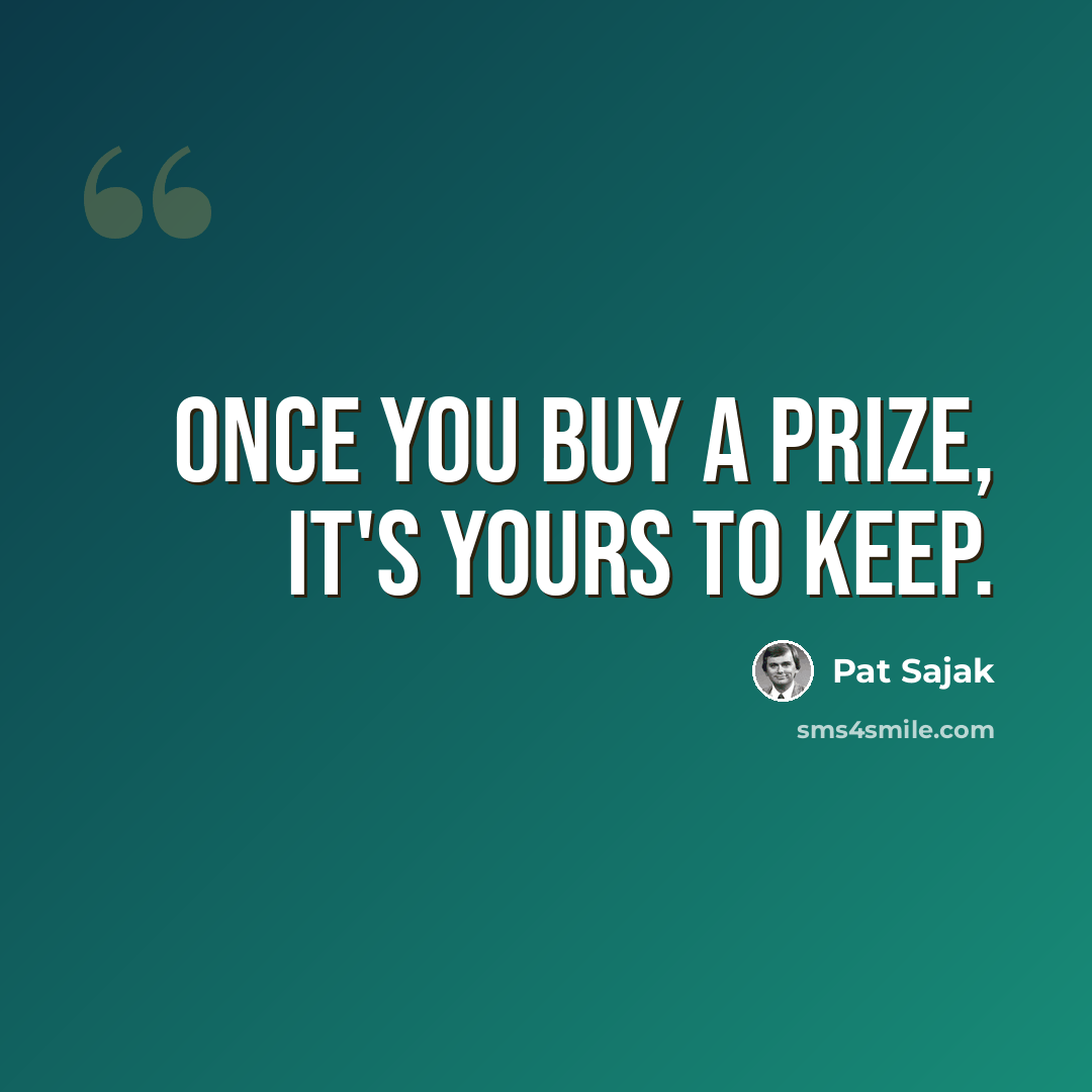 “Once you buy a prize, it's yours to keep.” quote by Pat Sajak