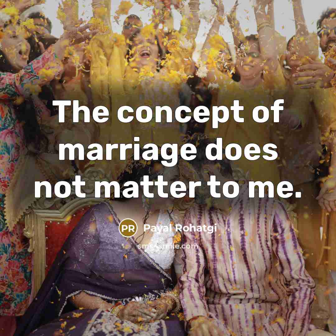 “The concept of marriage does not matter to me.” quote by Payal Rohatgi