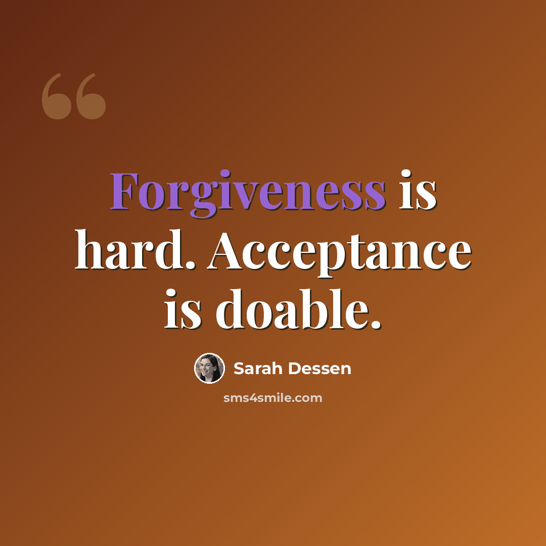 “Forgiveness is hard. Acceptance is doable.” quote by Sarah Dessen
