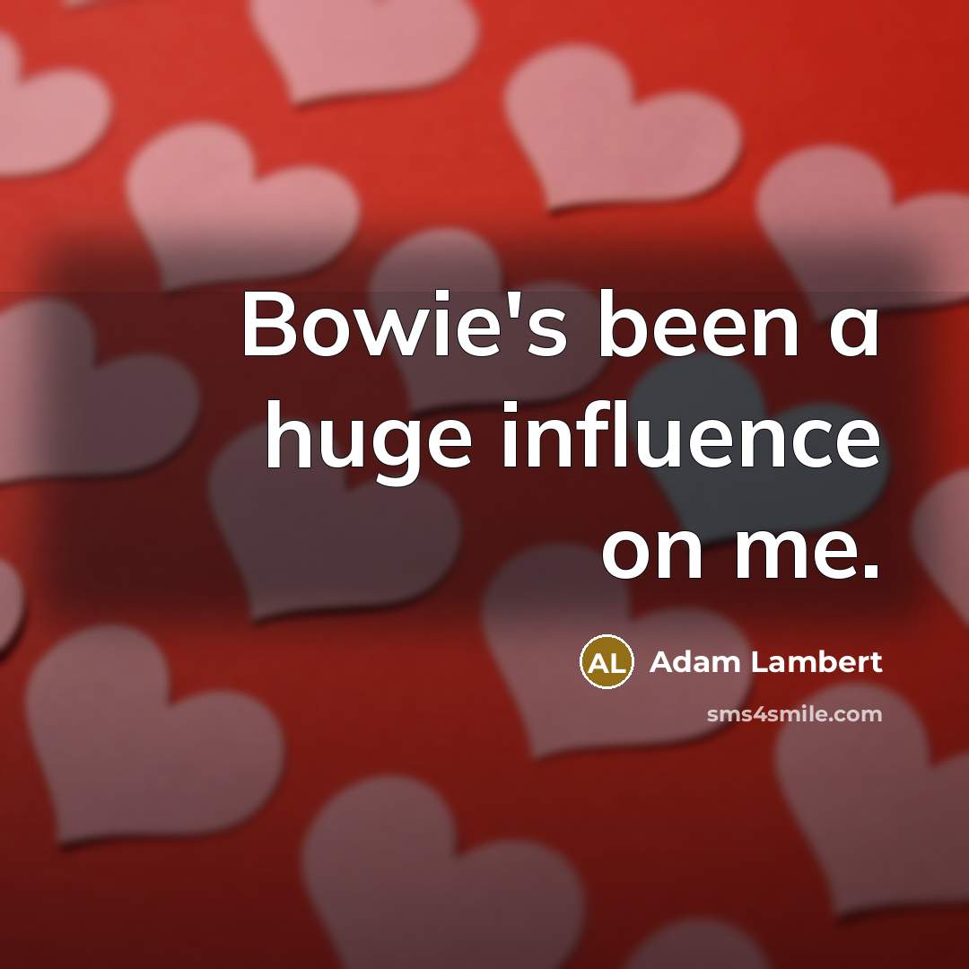 “Bowie's been a huge influence on me.” quote by Adam Lambert