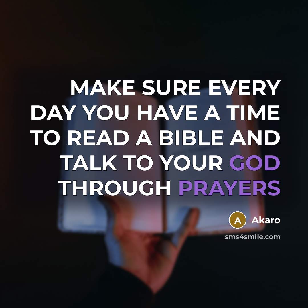 “MAKE SURE EVERY DAY YOU HAVE A TIME TO READ A BIBLE AND TALK TO YOUR GOD THROUGH PRAYERS” quote by Akaro