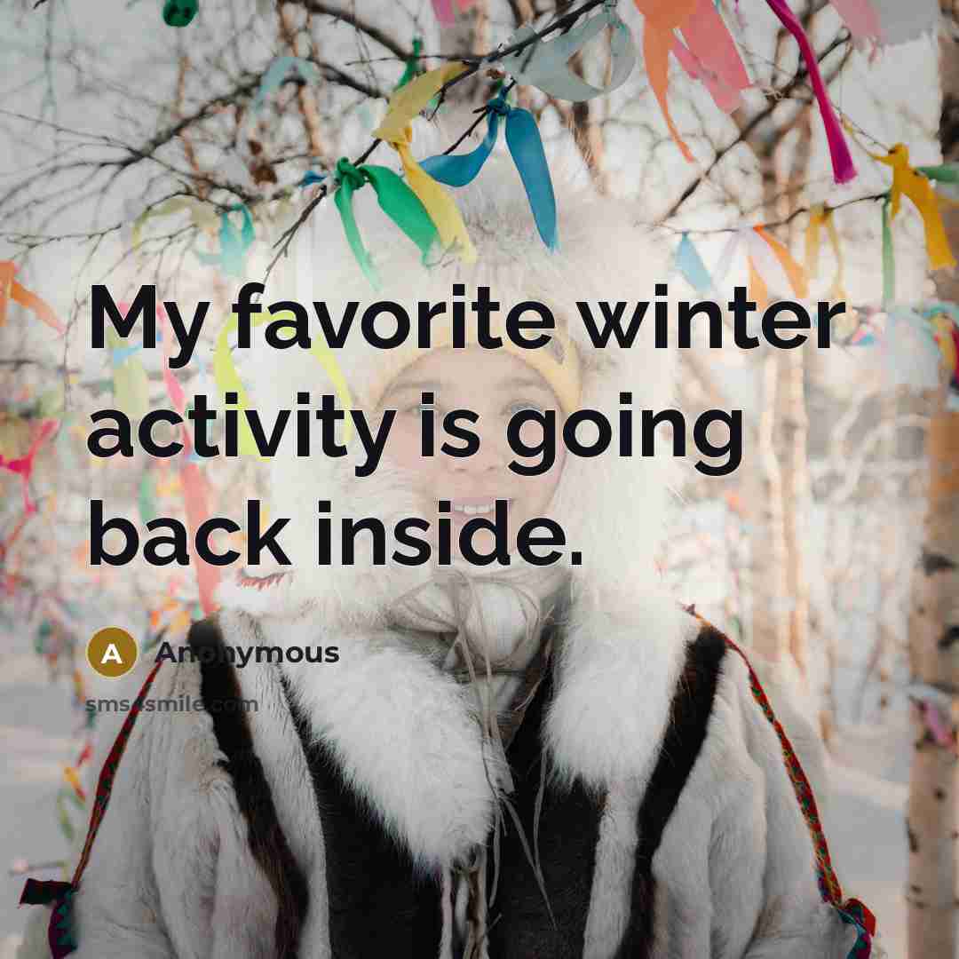 “My favorite winter activity is going back inside.” quote by Anonymous
