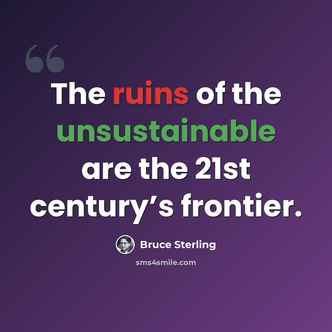 “The ruins of the unsustainable are the 21st century’s frontier.” quote by Bruce Sterling