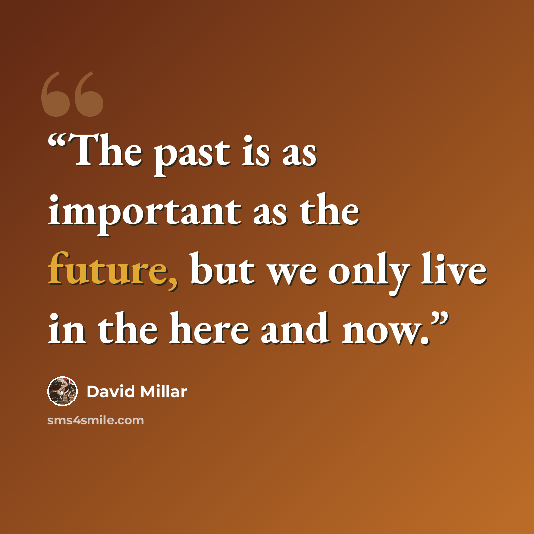 “The past is as important as the future, but we only live in the here and now.” quote by David Millar