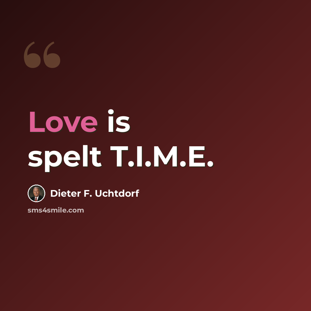 “Love is spelt T.I.M.E.” quote by Dieter F. Uchtdorf