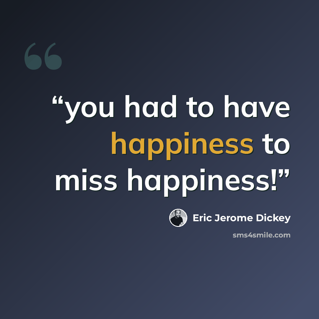“you had to have happiness to miss happiness!” quote by Eric Jerome Dickey