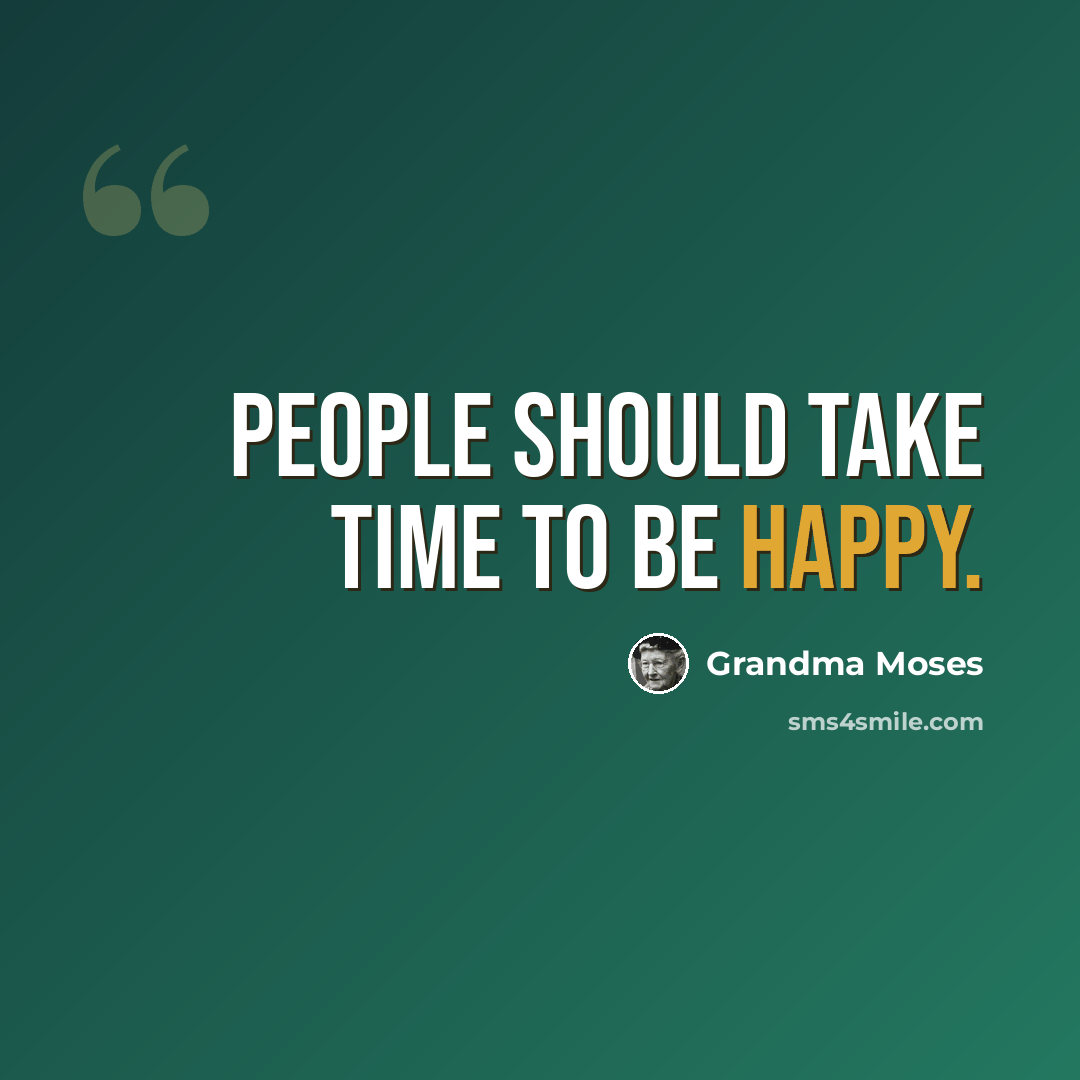 “People should take time to be happy.” quote by Grandma Moses