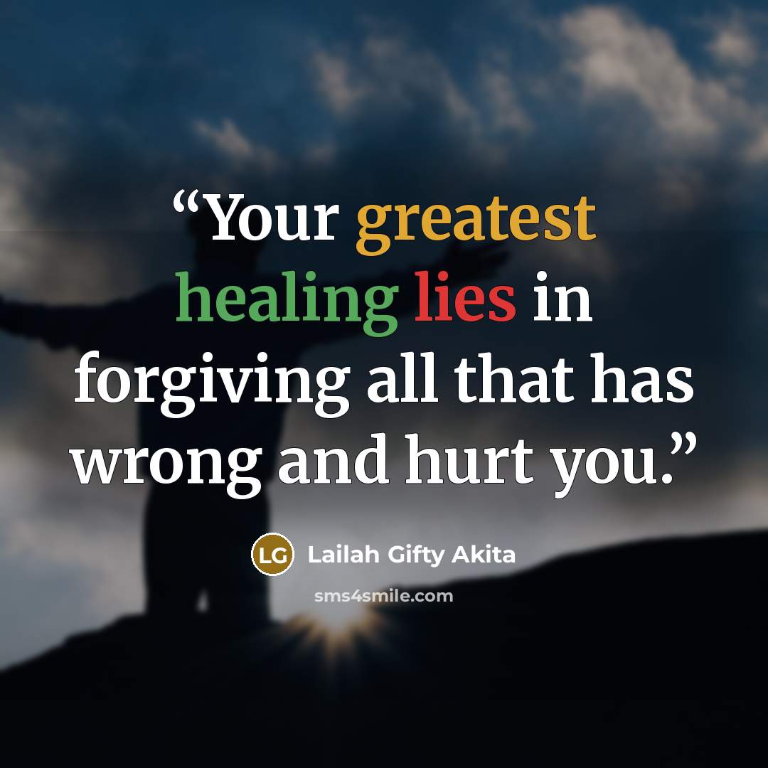 “Your greatest healing lies in forgiving all that has wrong and hurt you.” quote by Lailah Gifty Akita