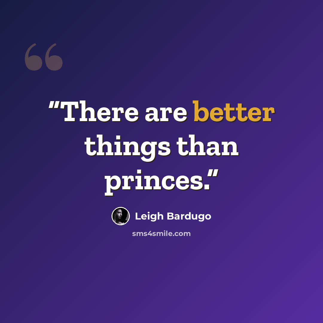 “There are better things than princes.” quote by Leigh Bardugo