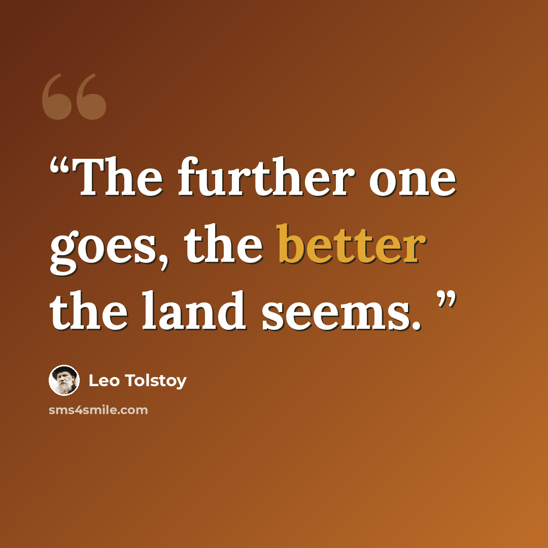 “The further one goes, the better the land seems.” quote by Leo Tolstoy