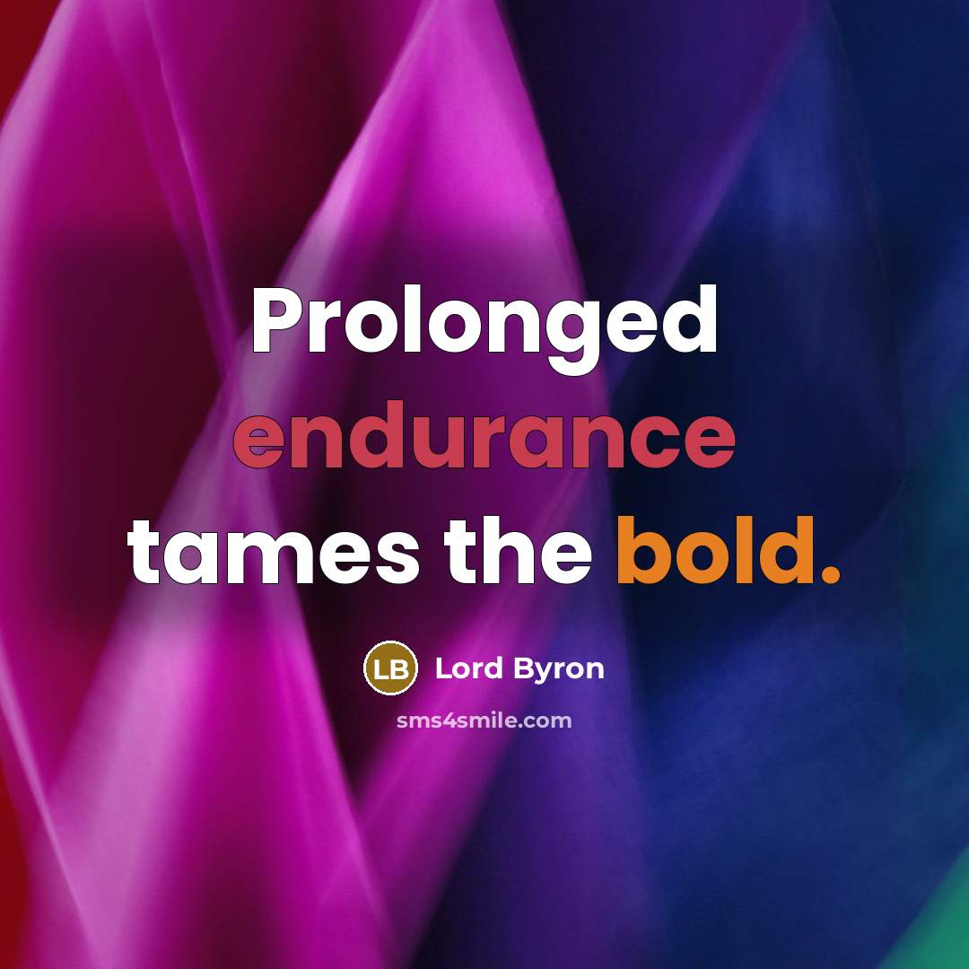 “Prolonged endurance tames the bold.” quote by Lord Byron