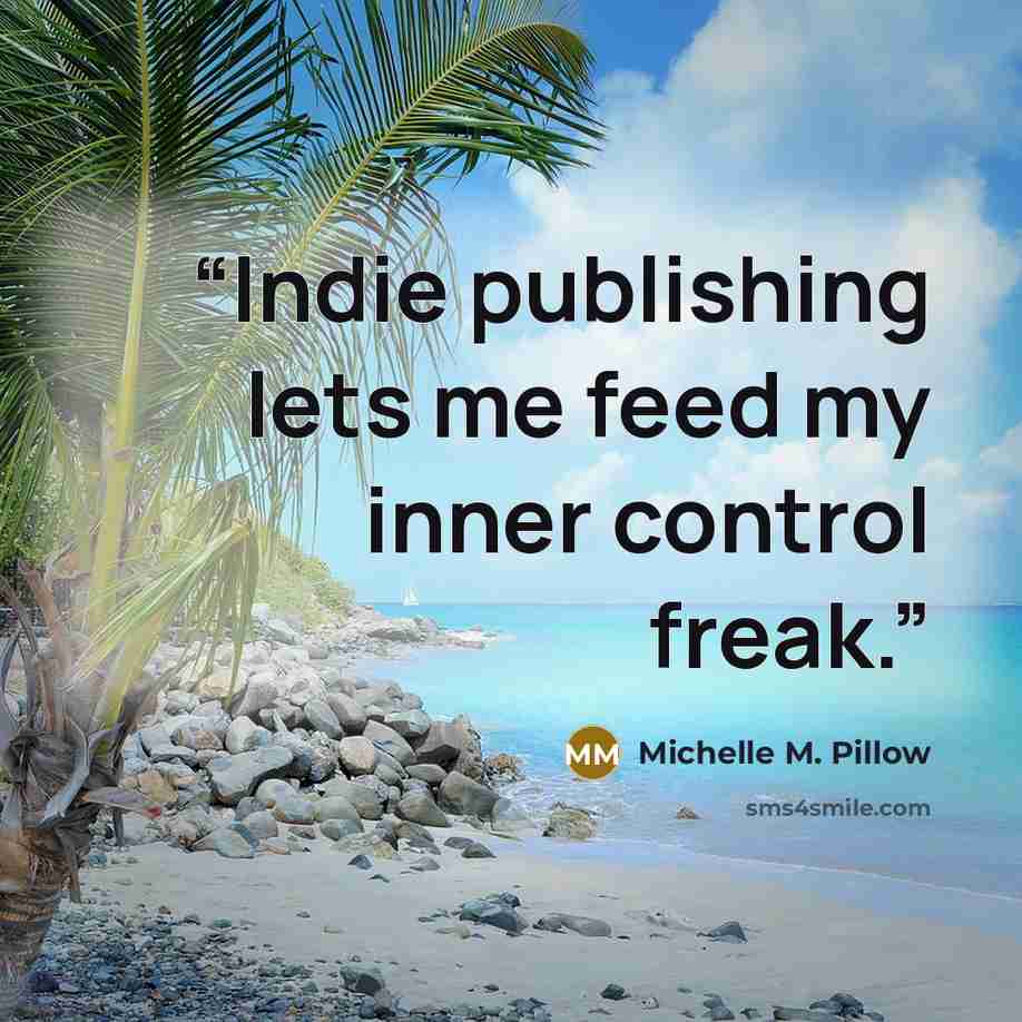 “Indie publishing lets me feed my inner control freak.” quote by Michelle M. Pillow