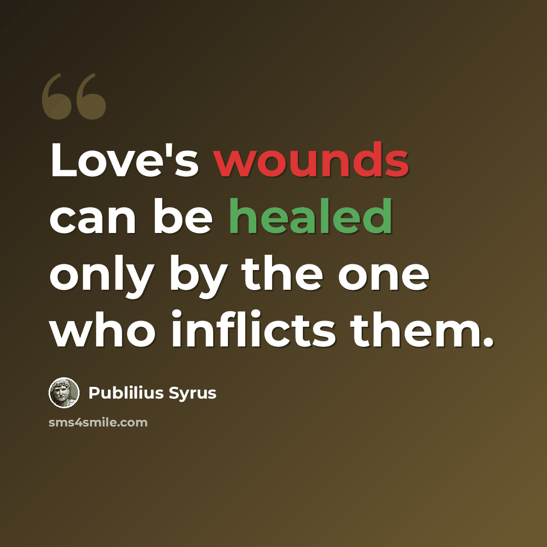 “Love's wounds can be healed only by the one who inflicts them.” quote by Publilius Syrus