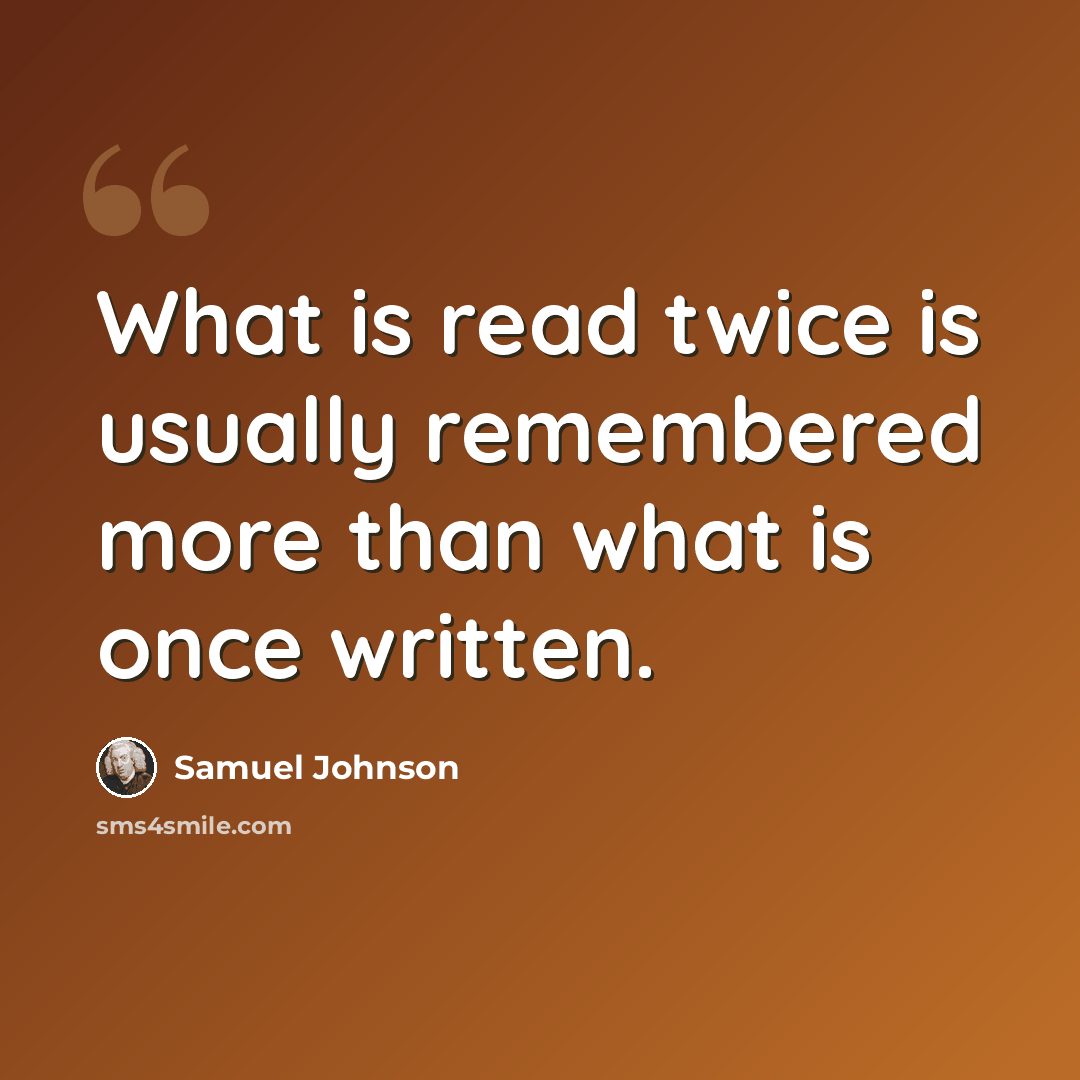 “What is read twice is usually remembered more than what is once written.” quote by Samuel Johnson
