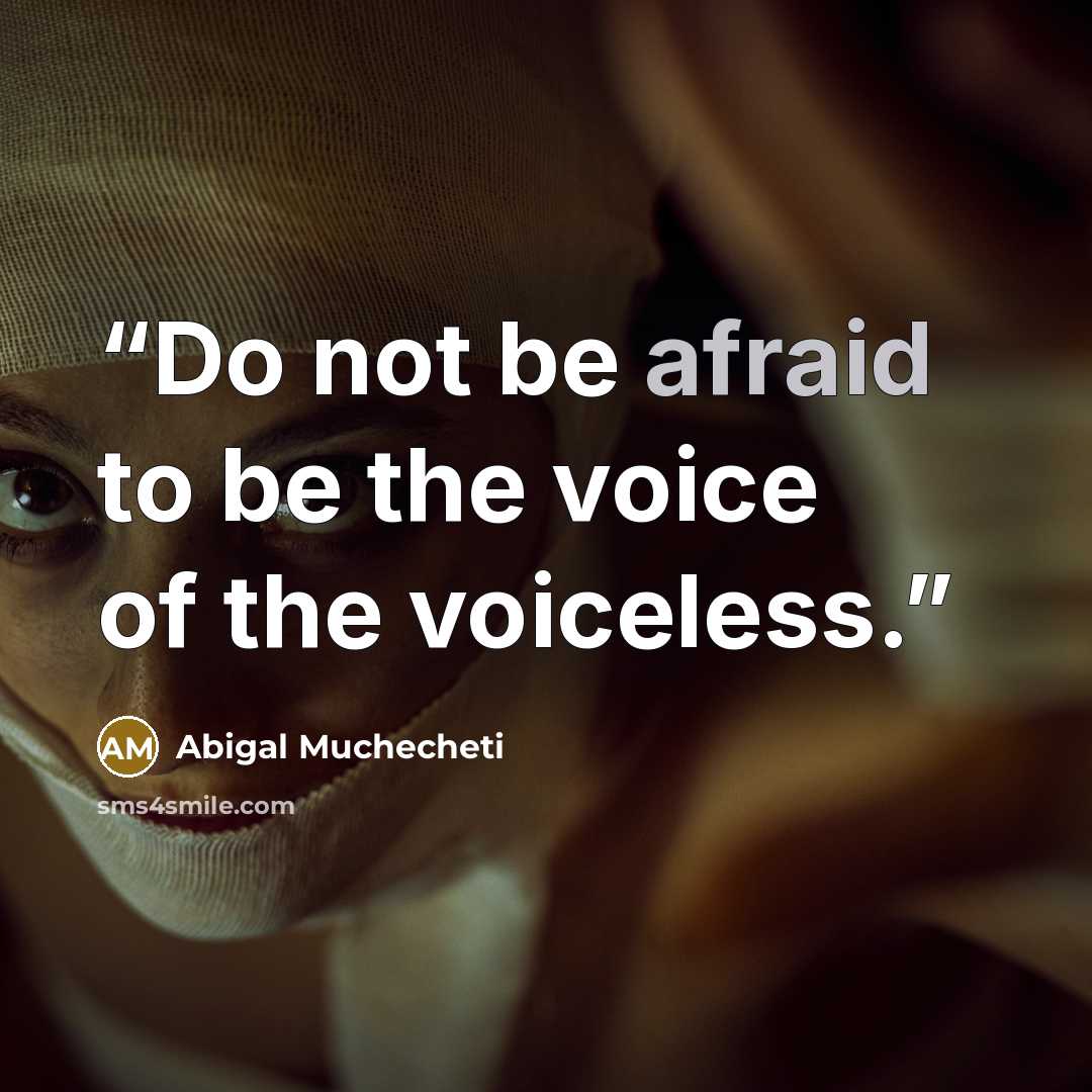 “Do not be afraid to be the voice of the voiceless.” quote by Abigal Muchecheti
