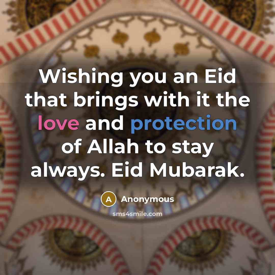 “Wishing you an Eid that brings with it the love and protection of Allah to stay always. Eid Mubarak.” quote by Anonymous